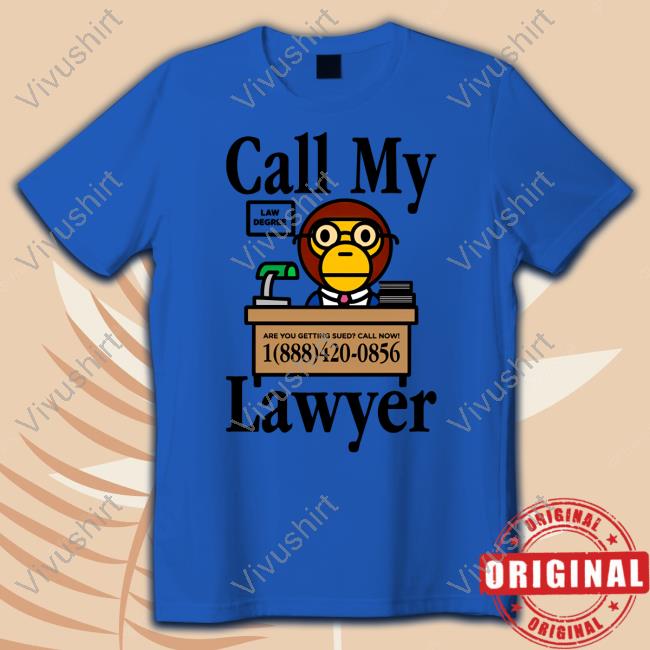 Justfreshkicks Call My Lawyer Law Degree Are You Getting Sued Call Now T Shirt