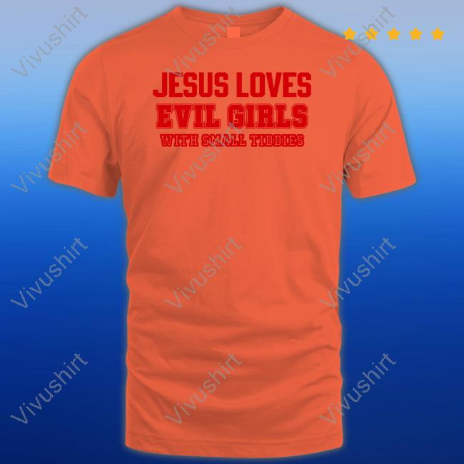 Omweekend Jesus Loves Evil Girls With Big Tiddies Shirts