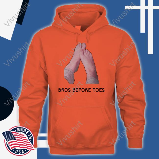 Shirts That Go Hard Bros Before Toes Shirts Shirtsthtgohard