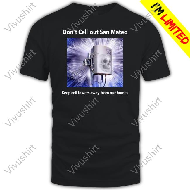 Cafedujord Don't Cell Out San Mateo Keep Cell Towers Away From Our Homes T-Shirt