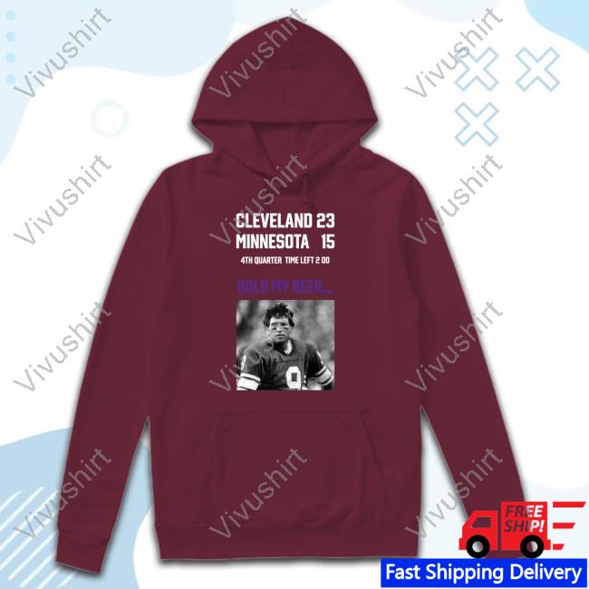 Cleveland 23 Minnesota 15 4Th Quarter Time Left 2 00 Hold My Beer Hoodie