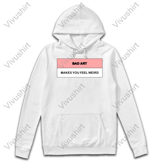Emmatolkin Bad Art Makes You Feel Weird Hoodie