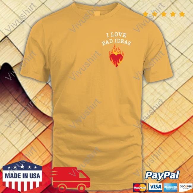 I Love Bad Ideas Tee Shirt