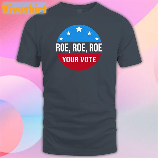 Heidiho Heidi521 Roe Roe Roe Your Vote Shirt