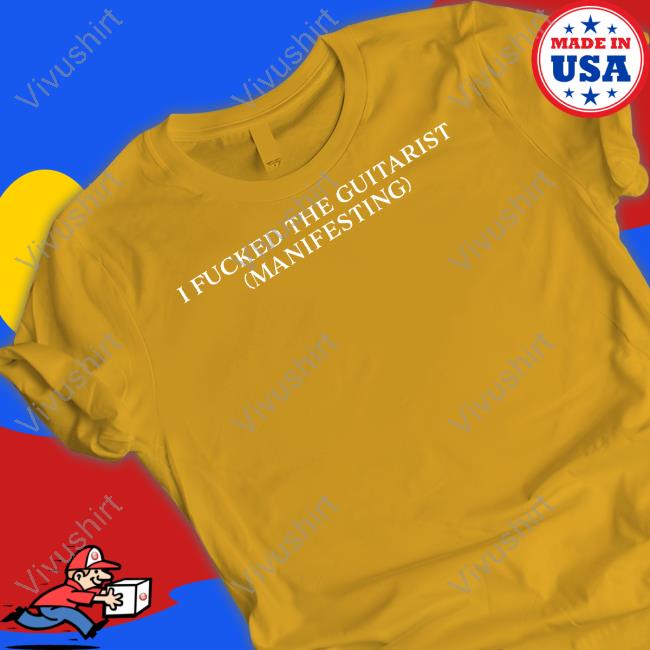 I Fucked The Guitarist Manifesting Unisex T Shirt Dramaforbreakfast Store