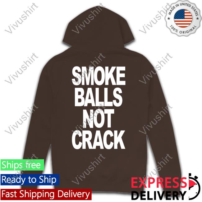 Shirts That Go Hard Smoke Balls Not Crack Hoodie Smoke Balls Not Crack Tee Shirt