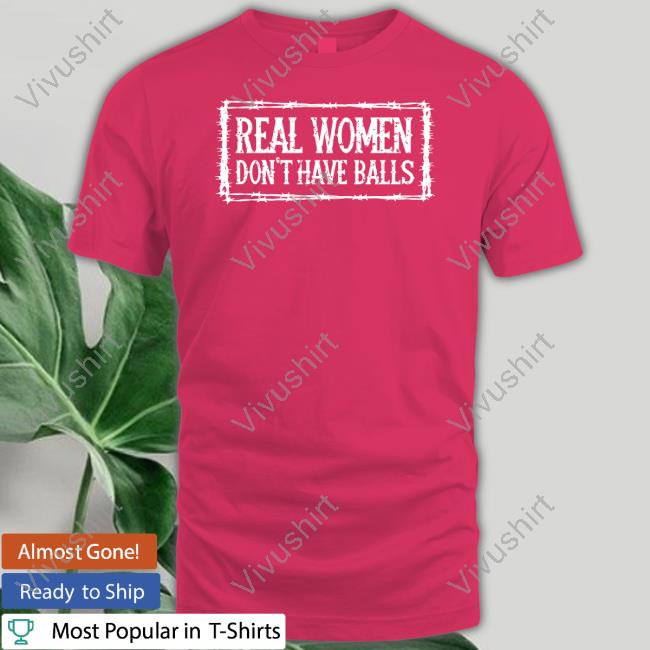 Bree1914 Real Women Don't Have Balls Shirt