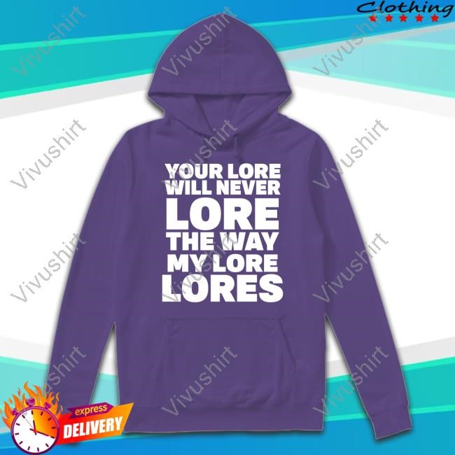 Omweekend Your Lore Will Never Lore The Way My Lore Lores T-Shirt
