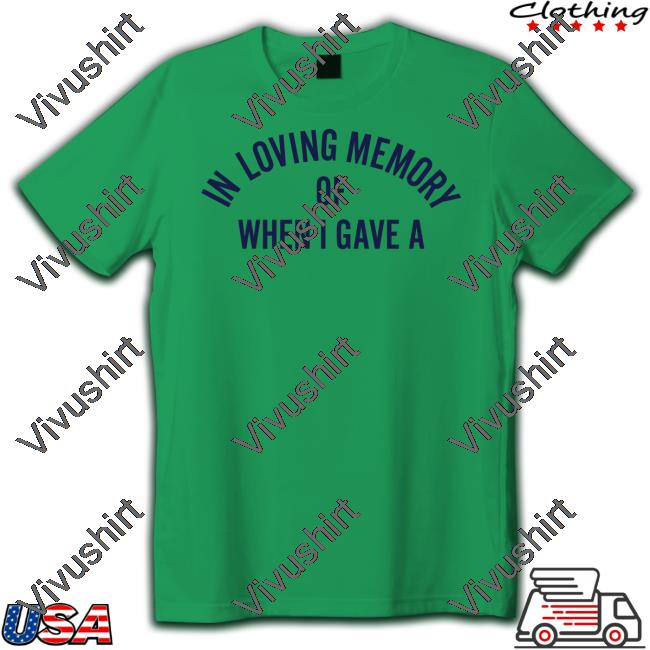 In Loving Memory Of When I Gave A Tee Poorly Translated Shirts In Loving Memory Of When I Gave A Shirt