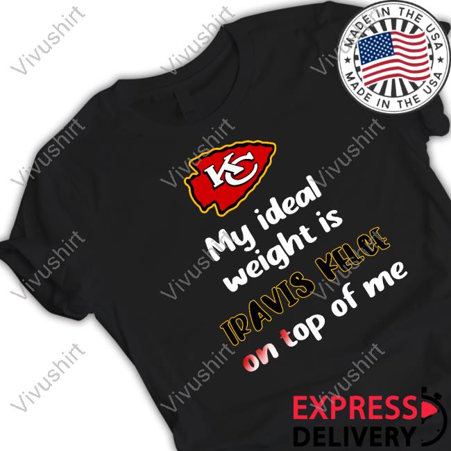 Kansas City Chiefs My Ideal Weight Is Travis Kelce On Top Of Me Tee Shirt