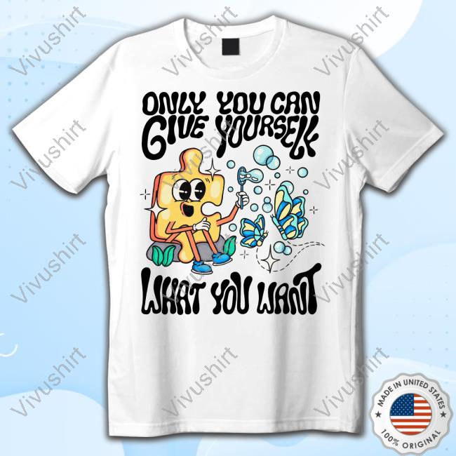 Designbyato Only You Can Give Yourself What You Want Funny T Shirt