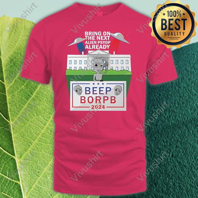 Wearechange Merch Bring On The Next Alien Psyop Already Beep Borpb 2024 Tee