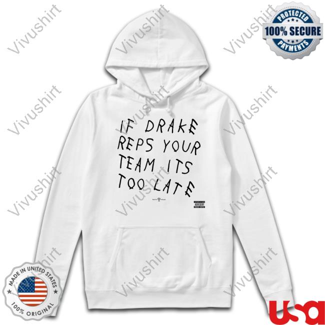 If Drake Reps Your Team Its Too Late Long Sleeve Tee Shirt