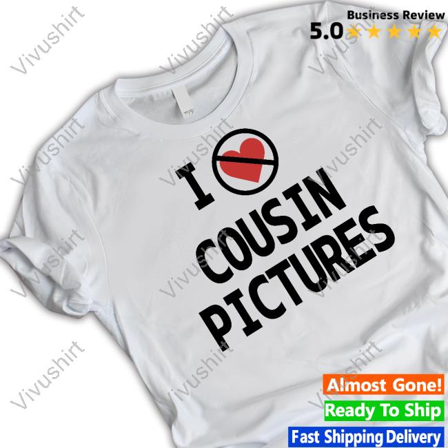 Goodshirts I Hate Cousin Pictures Shirt