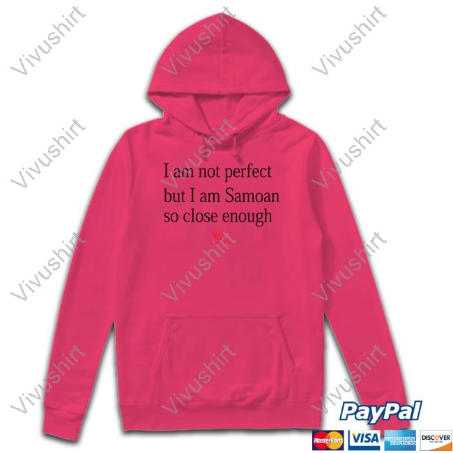 Caleb Daniel Clarke Wearing I Am Not Perfect But I Am Samoan So Close Enough Shirts