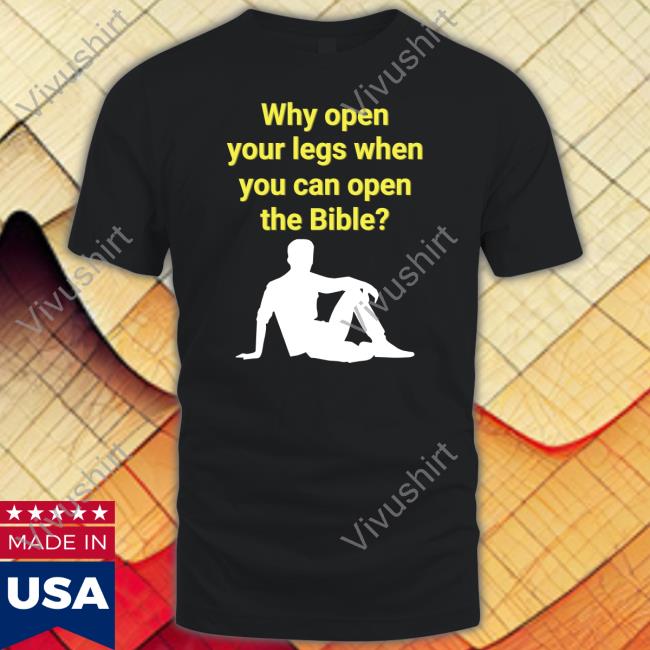 Why Open Your Legs When You Can Open The Bible Long Sleeve T Shirt