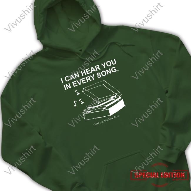 I Can Hear You In Every Song Thank You Get Some Sleep Tee