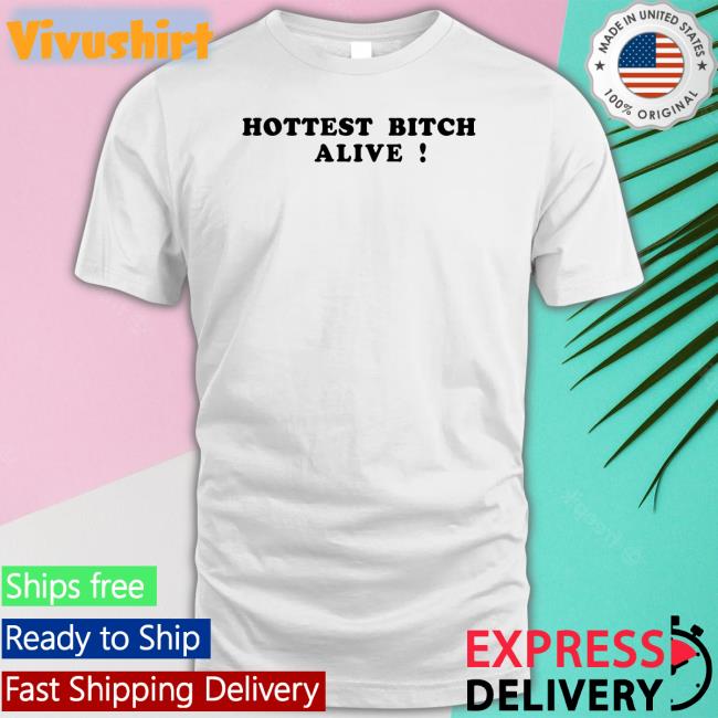 Hottest Bitch Alive Funny T Shirt