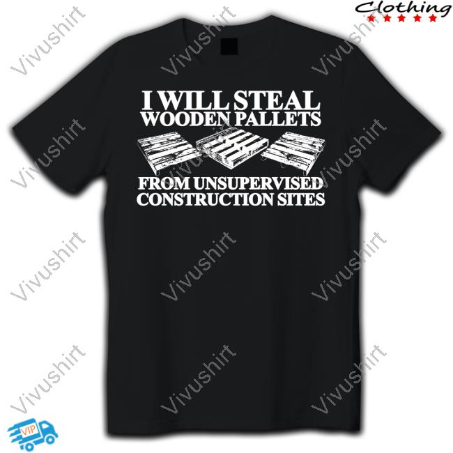 I Will Steal Wooden Pallets From Unsupervised Construction Sites Hoodie