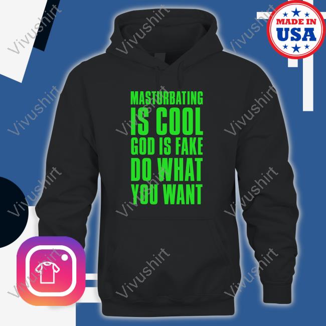 Masturbating Is Cool God Is Fake Do What You Want Tee Shirt