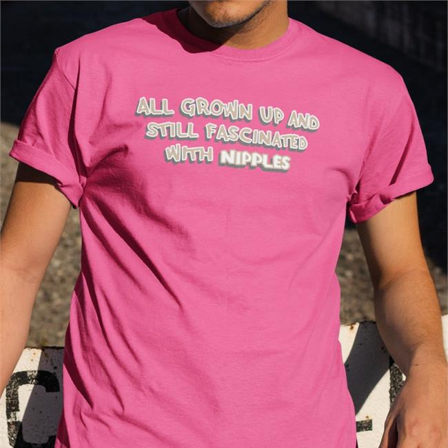 All Grown Up And Still Fascinated With Nipples Hoodie Sweatshirt