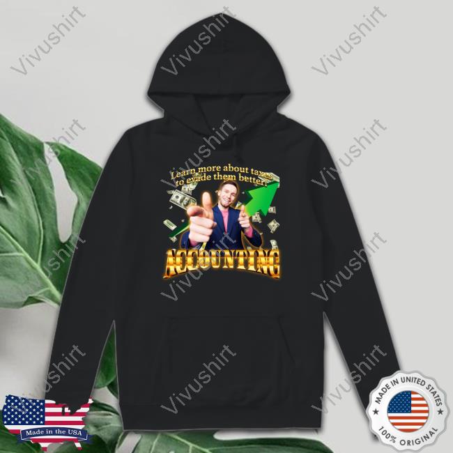 Learn More About Taxes To Evade Them Better Accounting Shirt