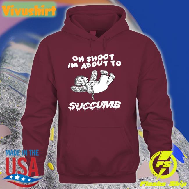 Justinsart Store Oh Shoot Im About To Succumb Shirts Jmcgg
