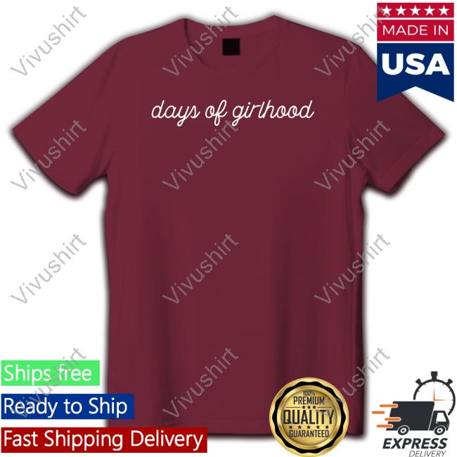 Days Of Girlhood Shirts