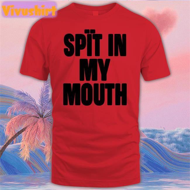 1Lilpsycho Spit In My Mouth Hoodie The Boyblue26 Spit In My Mouth Shirt