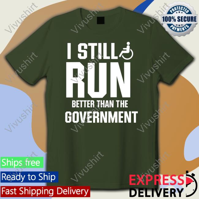 Shirts That Go Hard I Still Run Better Than The Government Crewneck Sweatshirt Shirtsthtgohard I Still Run Better Than The Government Shirt