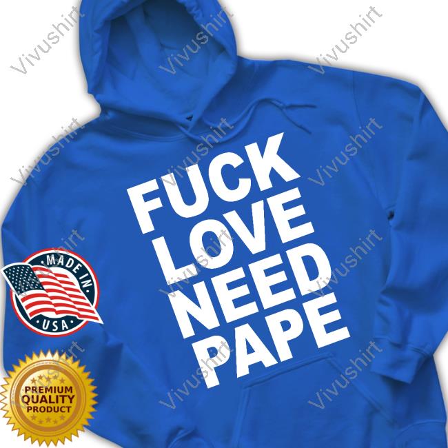 Lil Leece Fuck Love Need Pape Shirt Fuck Love Need Pape Shirts
