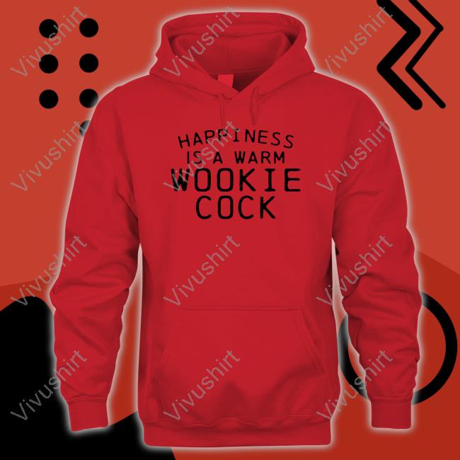 Shirts That Go Hard Merch Happiness Is A Warm Wookie Cock New Shirt Shirts That Go Hard Merch Happiness Is A Warm Wookie Cock Tee Shirt