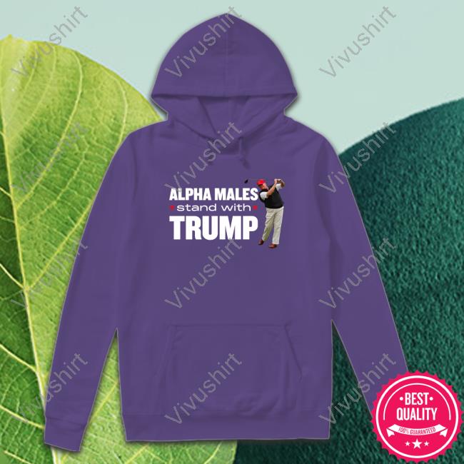 Alpha Males Stand With Trump Shirt, T Shirt, Hoodie, Sweater, Long Sleeve T-Shirt And Tank Top Nickadamsusa Merch