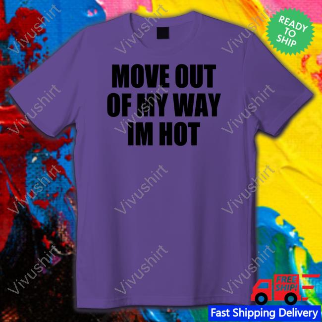 Moxi Mimi Move Out Of My Way Im Hot Tees Moximimi