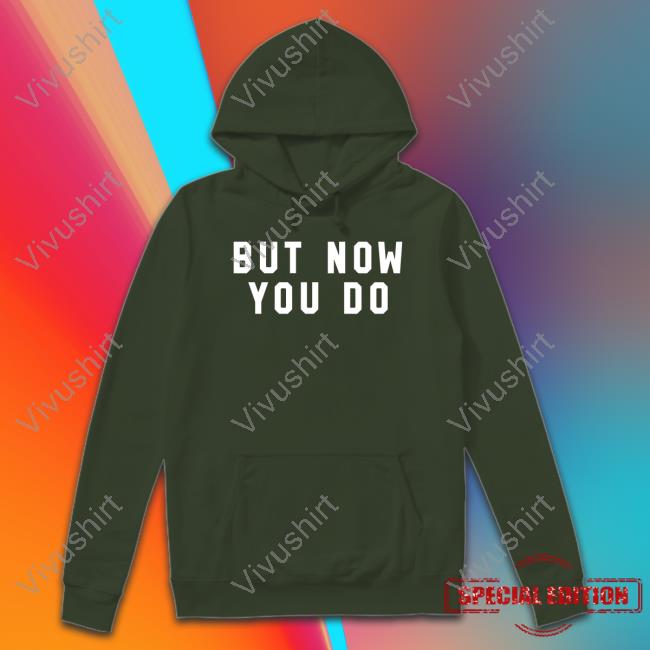 But Now You Do Caleb Plant Shirt But Now You Do New Shirt