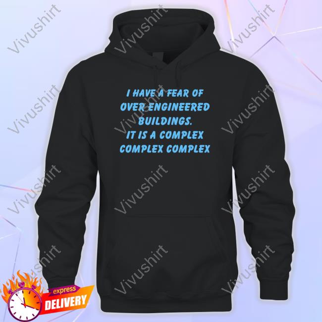 I Have A Fear Of Over Engineered Buildings It Is A Complex Complex Complex Classic Shirt
