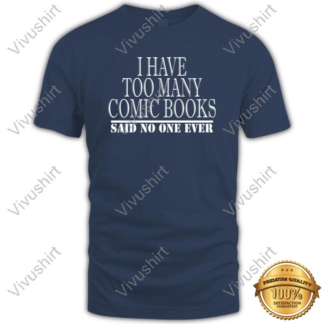 I Have Too Many Comic Books Said No One Ever Tee