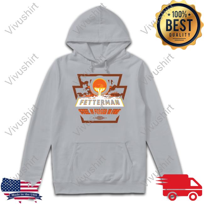 Johnfettermanstore Fetterman Steel Is Forged In Fire Funny T Shirt