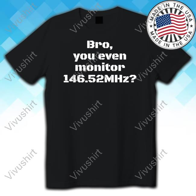 Bro You Even Monitor 146.52Mhz Long Sleeve Shirt