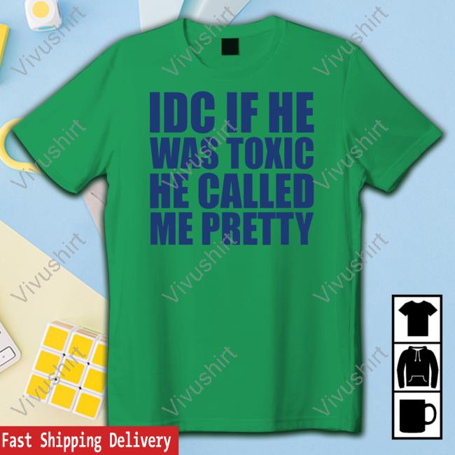 Idc If He Was Toxic He Called Me Pretty Long Sleeve T Shirt Banter Baby
