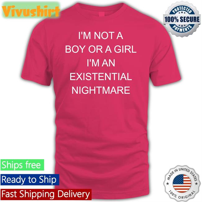 I Not A Boy Or A Girl I'm An Existential Nightmare T Shirts