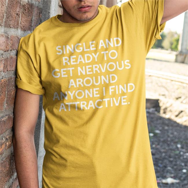 Shirts That Go Hard Single And Ready To Get Nervous Around Anyone I Find Attractive Sweatshirt