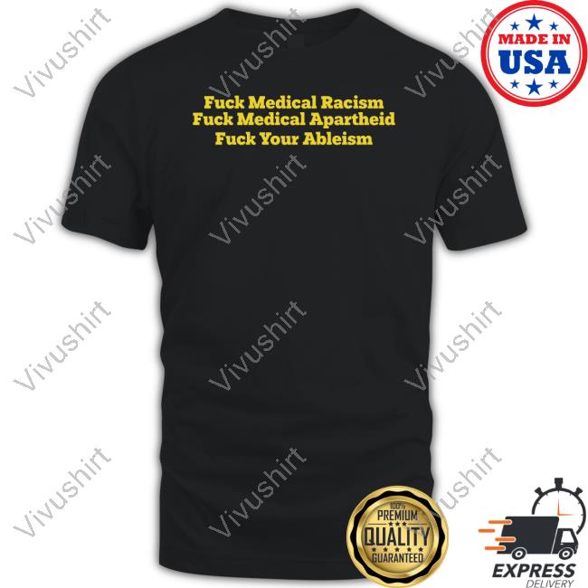 Fuck Medical Racism Fuck Medical Apartheid Fuck Your Ableism New Shirt