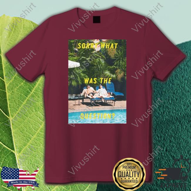 Anapau_Villa Sorry What Was The Question Sweatshirt Sorry What Was The Question T Shirt