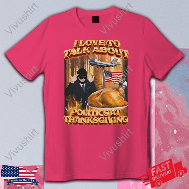 Swag Stimulus I Love To Talk About Politics At Thanksgiving Shirt