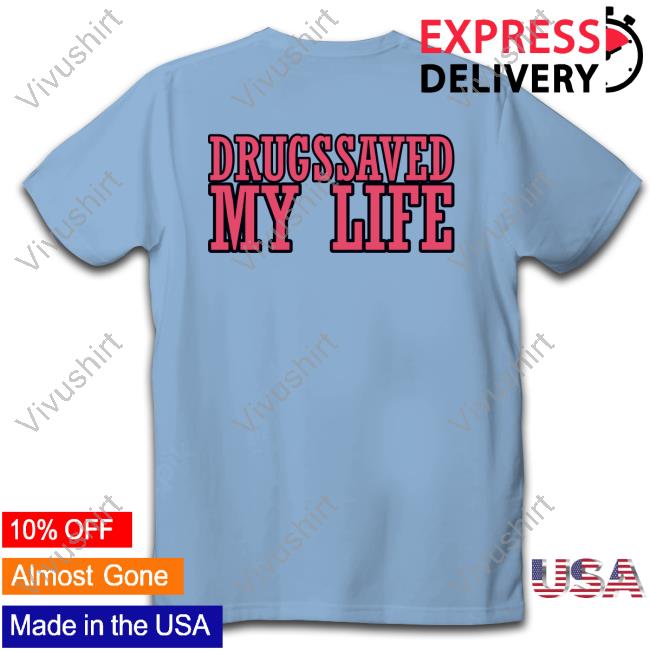 Drugssaved My Life Tee Shirt