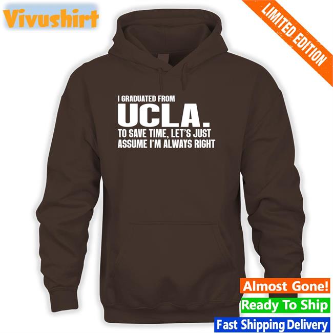 Forbigd I Graduated From Ucla To Save Time Let's Just Assume I'm Always Right Shirt