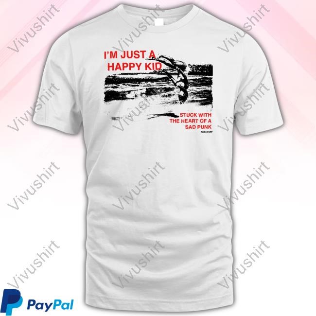 I'm Just A Happy Kid Stuck With The Heart Of A Sad Punk Nada Surf New Shirt
