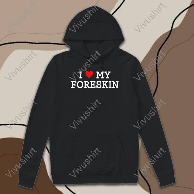 I Love My Foreskin Tee