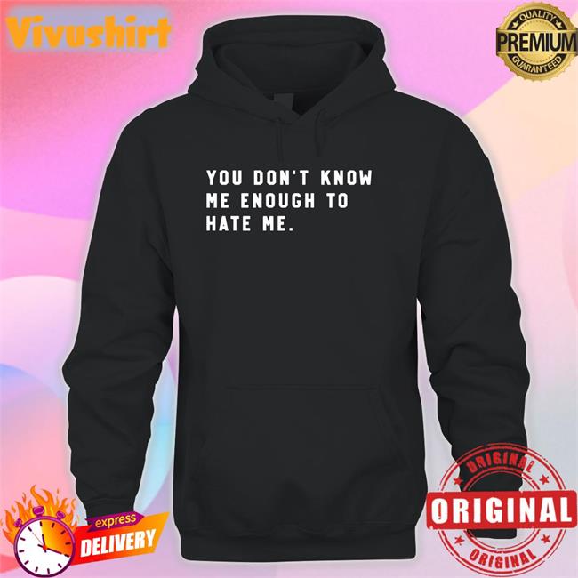 You Don't Know Me Enough To Hate Me Hoodie